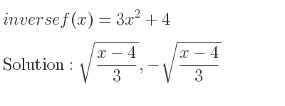 The inverse of f(x)=3x^2+4 is sqrt((x-4)/3),-sqrt((x-4)/3)